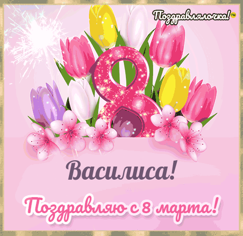 Василиса - поздравления с 8 марта, стихи, открытки, гифки, проза