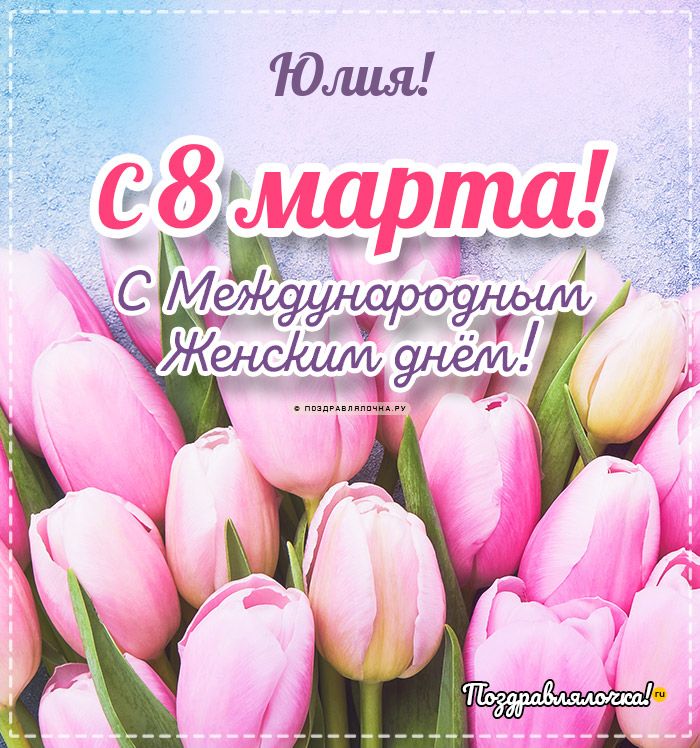 Юлия - поздравления с 8 марта, стихи, открытки, гифки, проза
